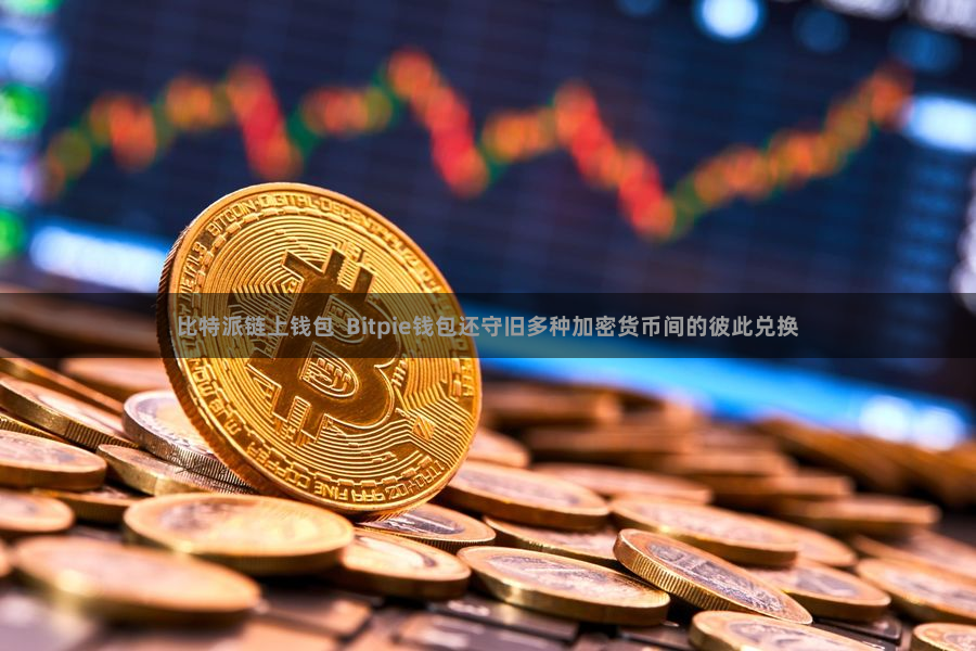 比特派链上钱包 Bitpie钱包还守旧多种加密货币间的彼此兑换
