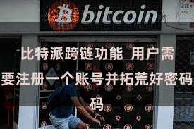 比特派跨链功能 用户需要注册一个账号并拓荒好密码