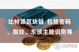 比特派区块链 包括密码、指纹、东谈主脸识别等