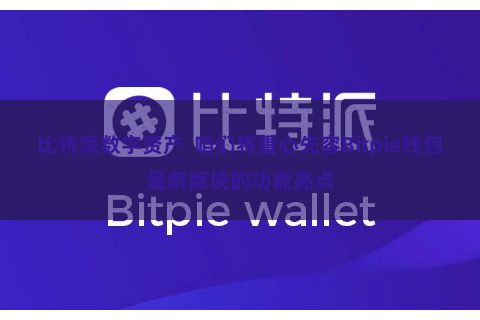 比特派数字资产  咱们将重心先容Bitpie钱包最新版块的功能亮点