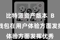比特派资产版本  Bitpie钱包在用户体验方面发挥优秀