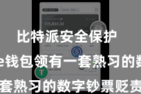比特派安全保护  Bitpie钱包领有一套熟习的数字钞票贬责系统