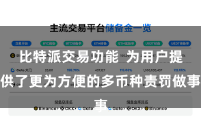 比特派交易功能  为用户提供了更为方便的多币种责罚做事