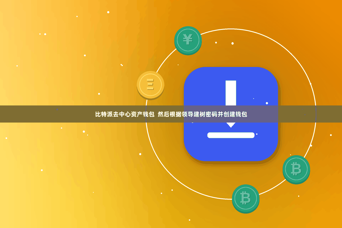 比特派去中心资产钱包  然后根据领导建树密码并创建钱包